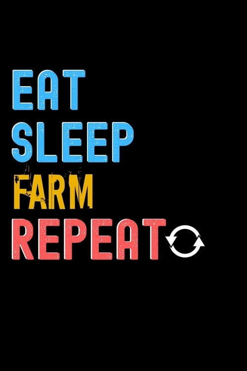 Eat, Sleep, Farm, Repeat Notebook - Farm Funny Gift: Lined Notebook / Journal Gift, 120 Pages, 6x9, Soft Cover, Matte Finish (Paperback)