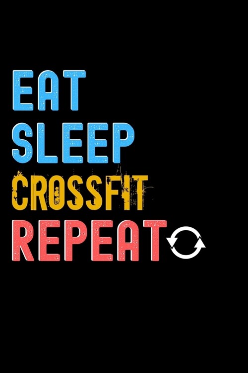 Eat, Sleep, Crossfit, Repeat Notebook - Crossfit Funny Gift: Lined Notebook / Journal Gift, 120 Pages, 6x9, Soft Cover, Matte Finish (Paperback)