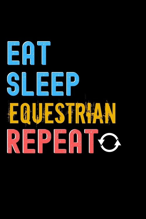 Eat, Sleep, Equestrian, Repeat Notebook - Equestrian Funny Gift: Lined Notebook / Journal Gift, 120 Pages, 6x9, Soft Cover, Matte Finish (Paperback)
