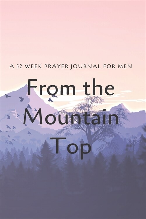 From the Mountain Top: A 52 Week Prayer Journal for Men (Paperback)