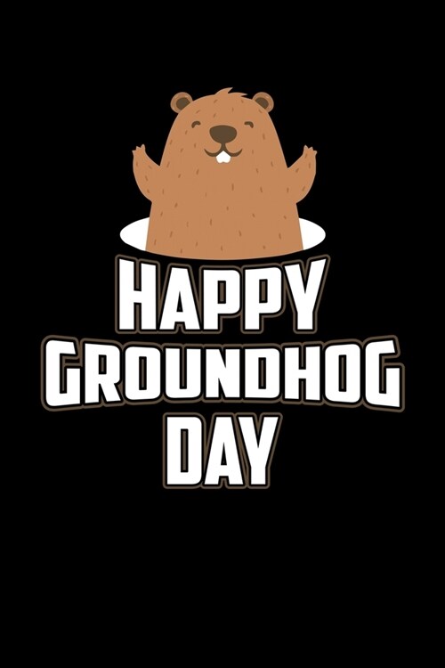 Happy Groundhog Day: Groundhog Day Notebook - Funny Woodchuck Sayings Forecasting Journal February 2 Holiday Mini Notepad Gift College Rule (Paperback)