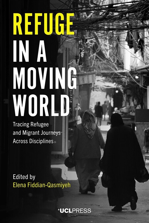 Refuge in a Moving World : Tracing Refugee and Migrant Journeys Across Disciplines (Hardcover)