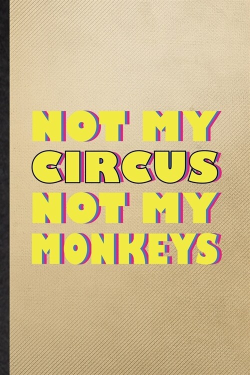 Not My Circus Not My Monkeys: Lined Notebook For Circus Entertainment. Funny Ruled Journal For Clown Acrobatics Juggling. Unique Student Teacher Bla (Paperback)