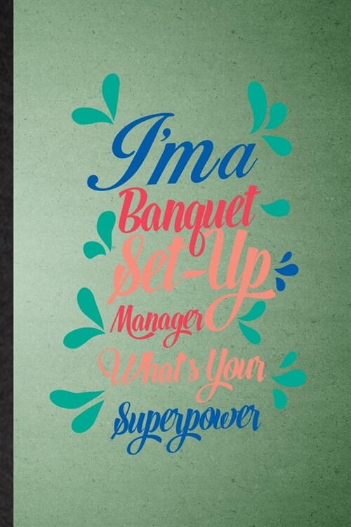 Im a Banquet Set Up Manager Whats Your Superpower: Lined Notebook For Banquet Feast Wine Dine. Ruled Journal For Gala Dinner Meal Party. Unique Stud (Paperback)