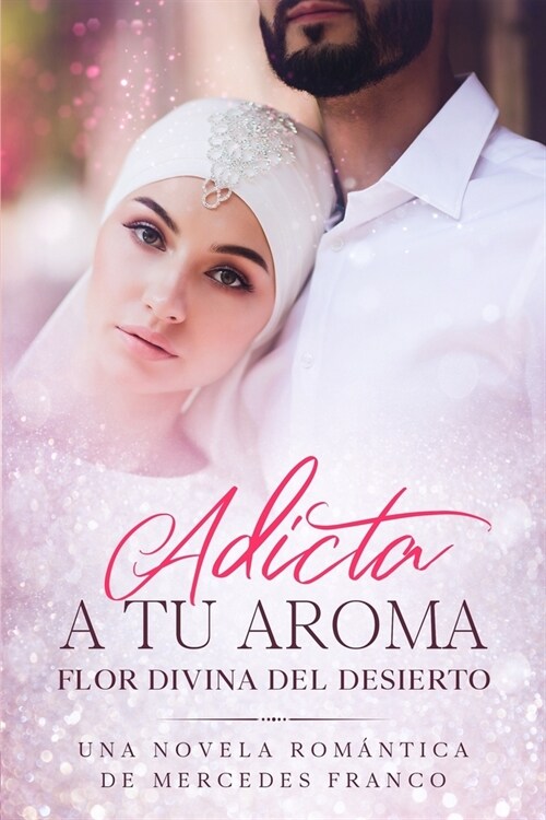 Adicta A Tu Aroma. Flor Divina del Desierto.: La Colecci? Completa de Libros de Novelas Rom?ticas en Espa?l (Libros 1-6) (Paperback)