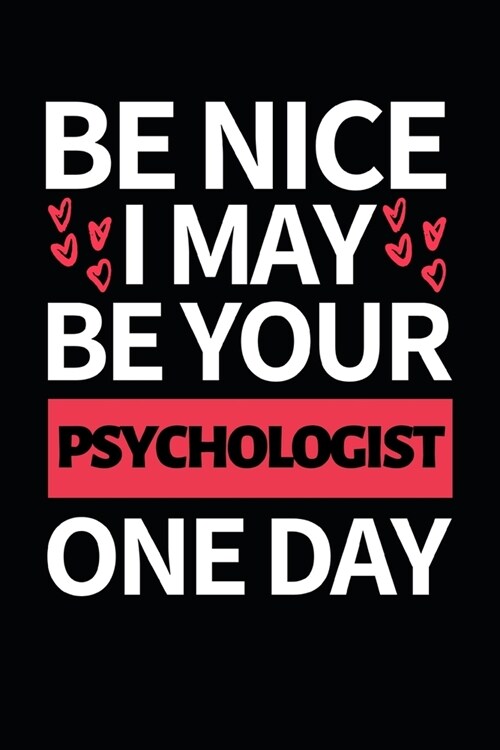 Be Nice I May Be Your Psychologist One Day: Funny Psychologist Notebook/Journal (6 X 9) Gift For Christmas Or Birthday (Paperback)