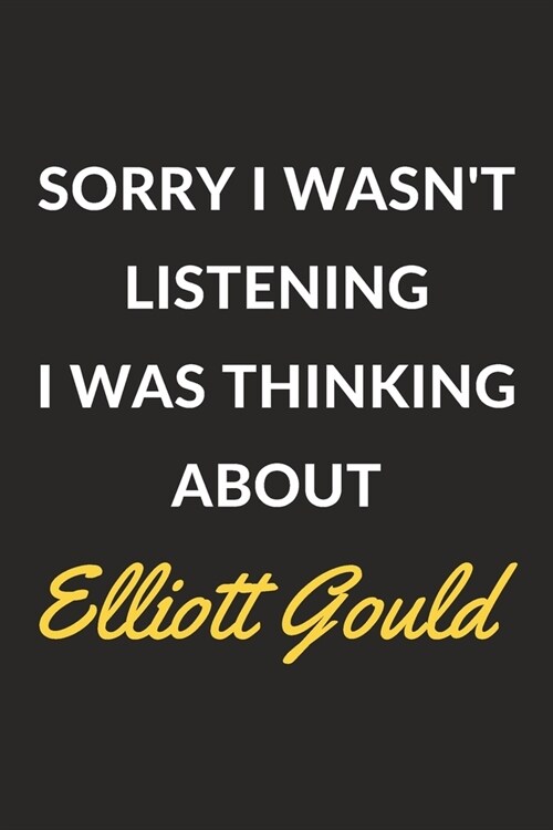 Sorry I Wasnt Listening I Was Thinking About Elliott Gould: Elliott Gould Journal Notebook to Write Down Things, Take Notes, Record Plans or Keep Tra (Paperback)