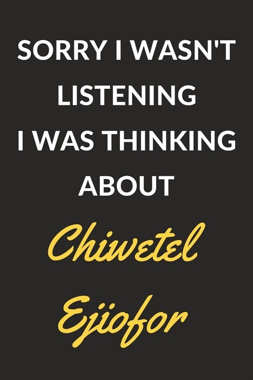Sorry I Wasnt Listening I Was Thinking About Chiwetel Ejiofor: Chiwetel Ejiofor Journal Notebook to Write Down Things, Take Notes, Record Plans or Ke (Paperback)