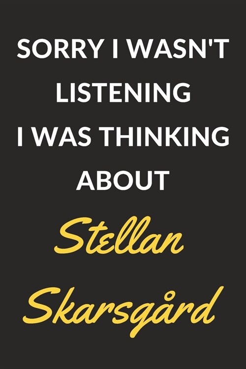 Sorry I Wasnt Listening I Was Thinking About Stellan Skarsg?d: Stellan Skarsg?d Journal Notebook to Write Down Things, Take Notes, Record Plans or (Paperback)