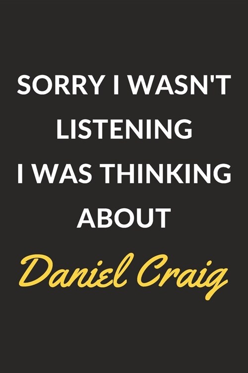 Sorry I Wasnt Listening I Was Thinking About Daniel Craig: Daniel Craig Journal Notebook to Write Down Things, Take Notes, Record Plans or Keep Track (Paperback)