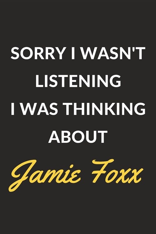 Sorry I Wasnt Listening I Was Thinking About Jamie Foxx: Jamie Foxx Journal Notebook to Write Down Things, Take Notes, Record Plans or Keep Track of (Paperback)