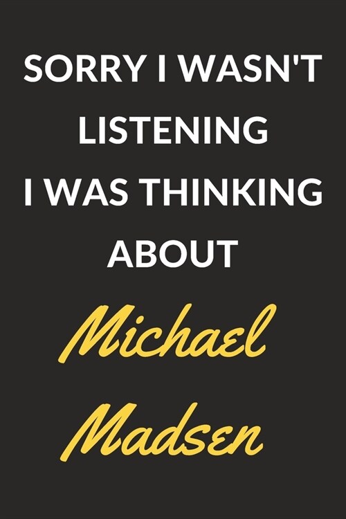 Sorry I Wasnt Listening I Was Thinking About Michael Madsen: Michael Madsen Journal Notebook to Write Down Things, Take Notes, Record Plans or Keep T (Paperback)
