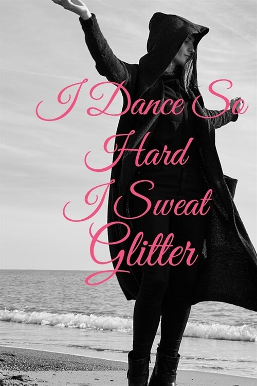 I Dance So Hard I Sweat Glitter: Lined Notebook / Journal Gift, 100 Pages, 6x9, Soft Cover, Matte Finish Inspirational Quotes Journal, Notebook, Diary (Paperback)