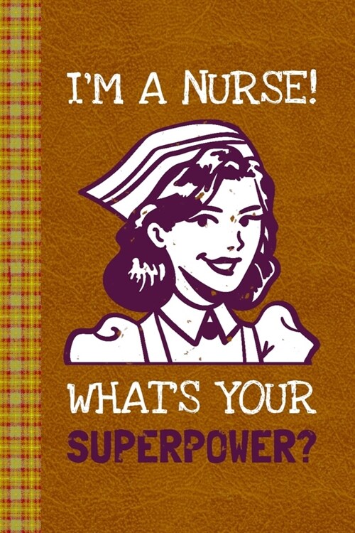 Im A Nurse! Whats Your Superpower?: Lined Journal, 100 Pages, 6 x 9, Blank Journal To Write In, Gift for Co-Workers, Colleagues, Boss, Friends or Fa (Paperback)