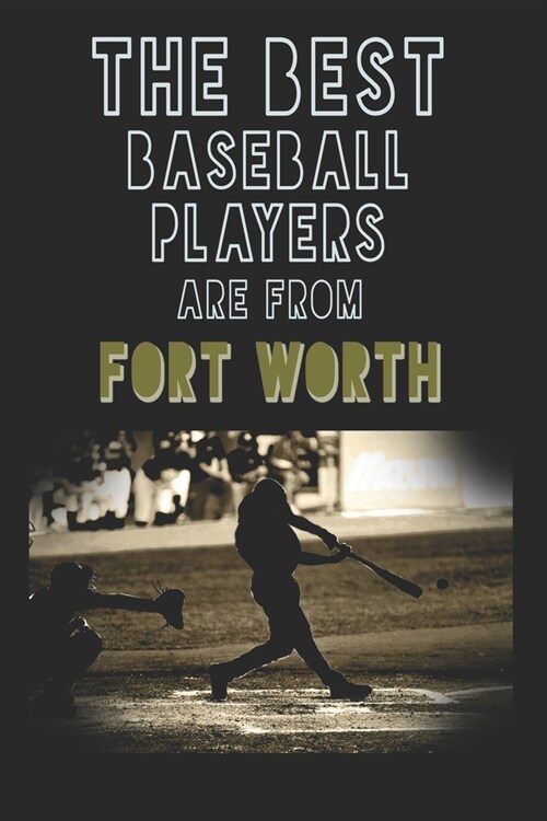 The Best Baseball Players are from Fort Worth journal: 6*9 Lined Diary Notebook, Journal or Planner and Gift with 120 pages (Paperback)