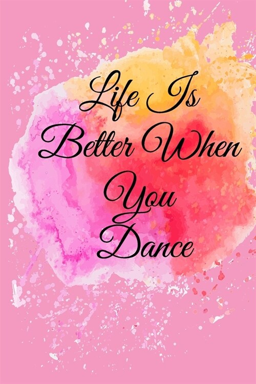 Life Is Better When You Dance: Lined Notebook / Journal Gift, 100 Pages, 6x9, Soft Cover, Matte Finish Inspirational Quotes Journal, Notebook, Diary, (Paperback)