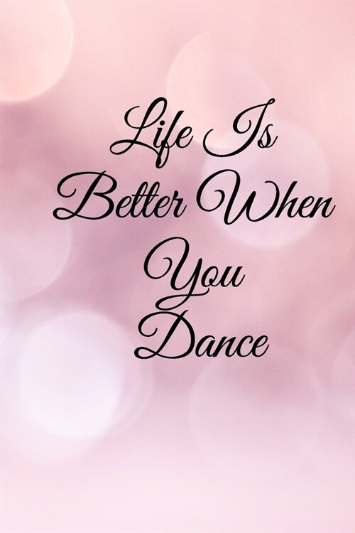 Life Is Better When You Dance: Lined Notebook / Journal Gift, 100 Pages, 6x9, Soft Cover, Matte Finish Inspirational Quotes Journal, Notebook, Diary, (Paperback)