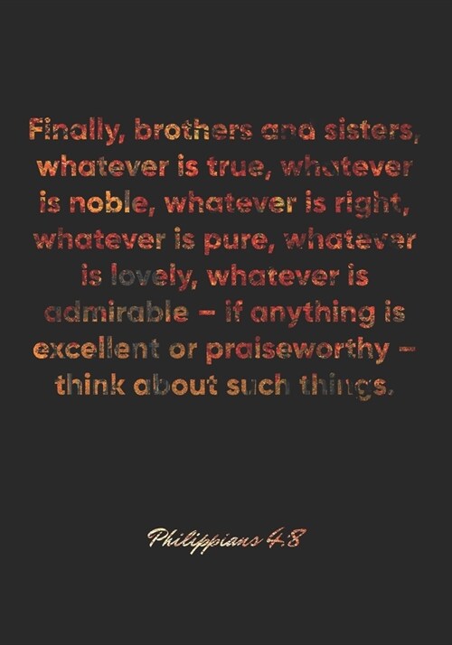 Philippians 4: 8 Notebook: Finally, brothers and sisters, whatever is true, whatever is noble, whatever is right, whatever is pure, w (Paperback)