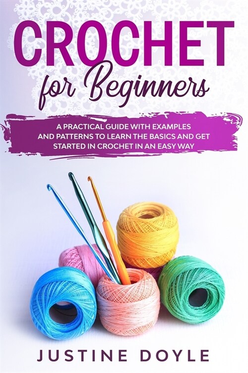 Crochet for beginners: A practical guide with examples and patterns to learn the basics and get started in crochet in an easy way (Paperback)