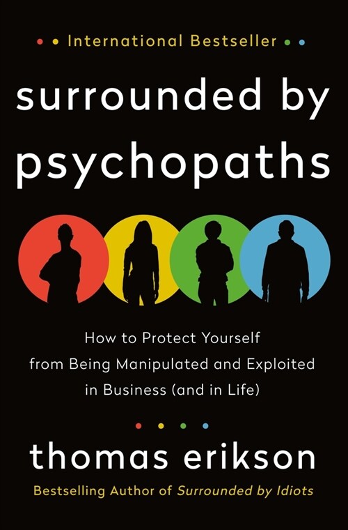 Surrounded by Psychopaths: How to Protect Yourself from Being Manipulated and Exploited in Business (and in Life) [The Surrounded by Idiots Serie (Hardcover)