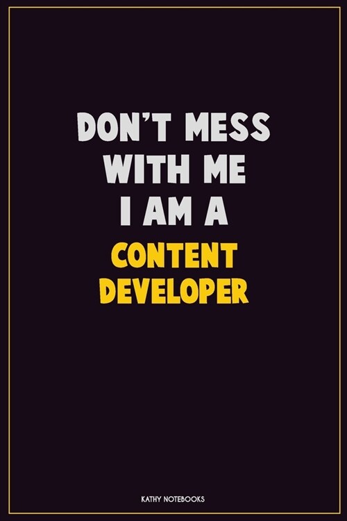 Dont Mess With Me, I Am A Content Developer: Career Motivational Quotes 6x9 120 Pages Blank Lined Notebook Journal (Paperback)