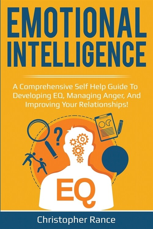 Emotional Intelligence: A comprehensive self help guide to developing EQ, managing anger, and improving your relationships! (Paperback)
