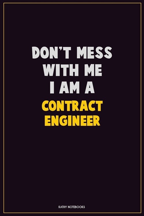 Dont Mess With Me, I Am A Contract Engineer: Career Motivational Quotes 6x9 120 Pages Blank Lined Notebook Journal (Paperback)