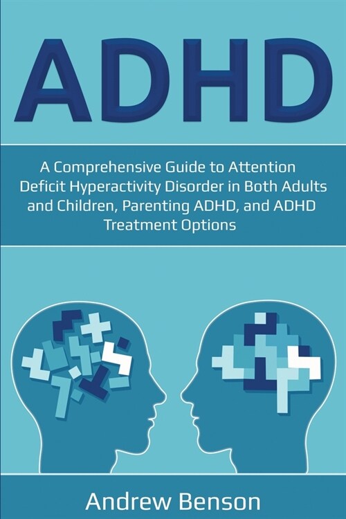 ADHD: A Comprehensive Guide to Attention Deficit Hyperactivity Disorder in Both Adults and Children, Parenting ADHD, and ADH (Paperback)