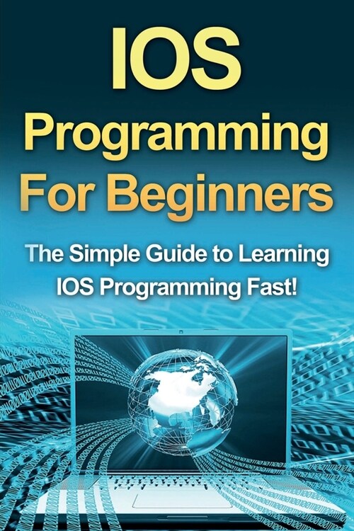 IOS Programming For Beginners: The Simple Guide to Learning IOS Programming Fast! (Paperback)