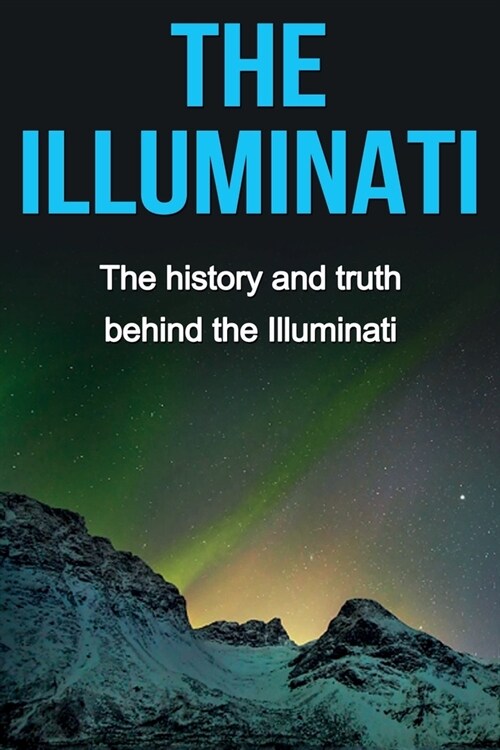The Illuminati: The history and truth behind the Illuminati (Paperback)