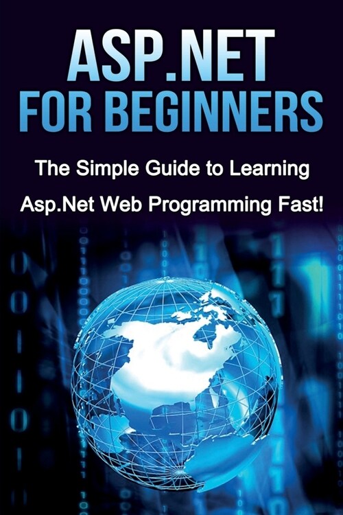 ASP.NET For Beginners: The Simple Guide to Learning ASP.NET Web Programming Fast! (Paperback)