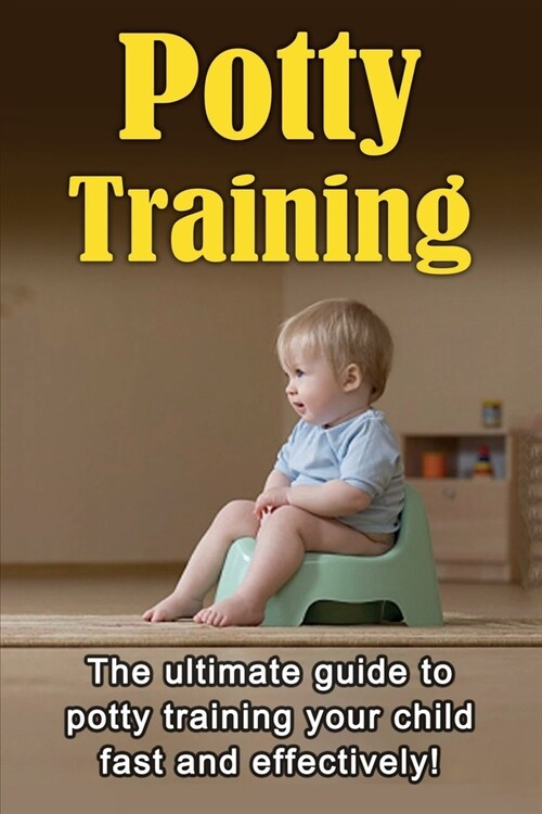 Potty Training: The ultimate guide to potty training your child fast and effectively! (Paperback)