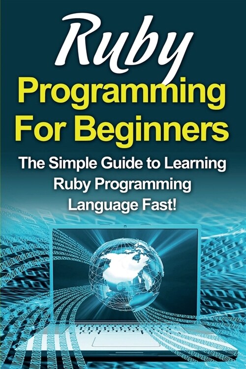 Ruby Programming For Beginners: The Simple Guide to Learning Ruby Programming Language Fast! (Paperback)