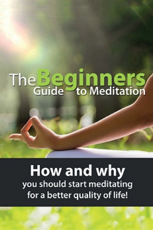 The Beginners Guide to Meditation: How and why you should start meditating for a better quality of life! (Paperback)