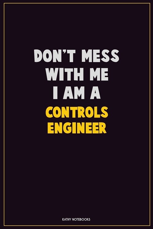 Dont Mess With Me, I Am A Controls Engineer: Career Motivational Quotes 6x9 120 Pages Blank Lined Notebook Journal (Paperback)