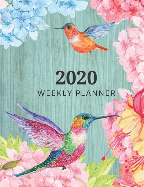 2020 Weekly Planner: Beautiful Hummingbirds & Flowers design on cover Weekly Monthly Organizer 2020 - Large Daily Agenda Schedule View Plan (Paperback)