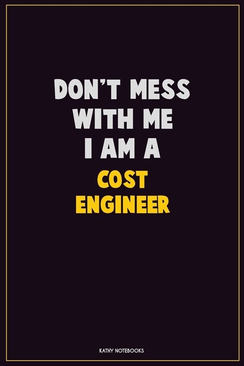 Dont Mess With Me, I Am A Cost Engineer: Career Motivational Quotes 6x9 120 Pages Blank Lined Notebook Journal (Paperback)