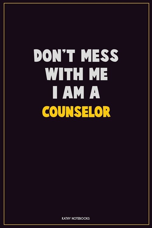 Dont Mess With Me, I Am A Counselor: Career Motivational Quotes 6x9 120 Pages Blank Lined Notebook Journal (Paperback)