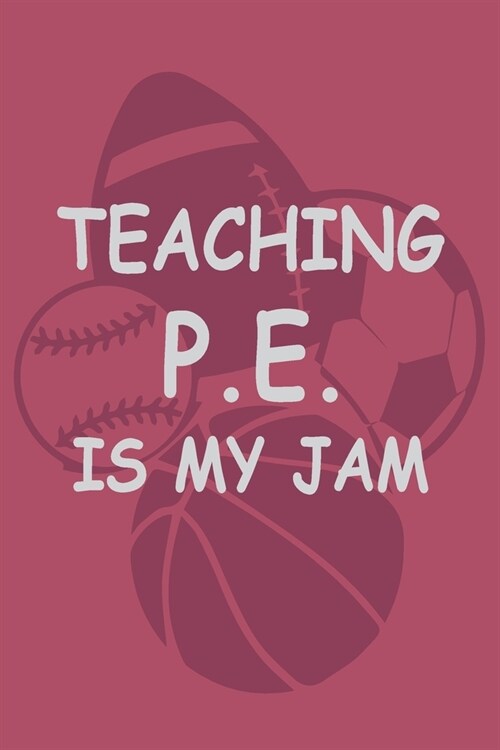 Teaching PE is my Jam: P.E. Teacher Gift for Funny PE Teacher Appreciation Gift lined journal for gym teacher (Paperback)