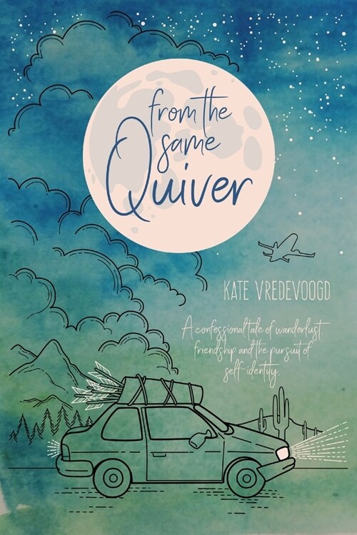 From the Same Quiver: A Confessional Tale of Wanderlust, Friendship and the Pursuit of Self-Identity (Paperback)
