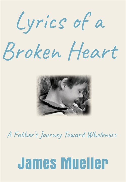Lyrics of a Broken Heart: A Fathers Journey Toward Wholeness (Hardcover)