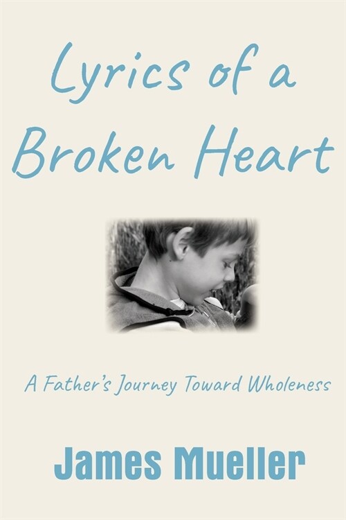 Lyrics of a Broken Heart: A Fathers Journey Toward Wholeness (Paperback)