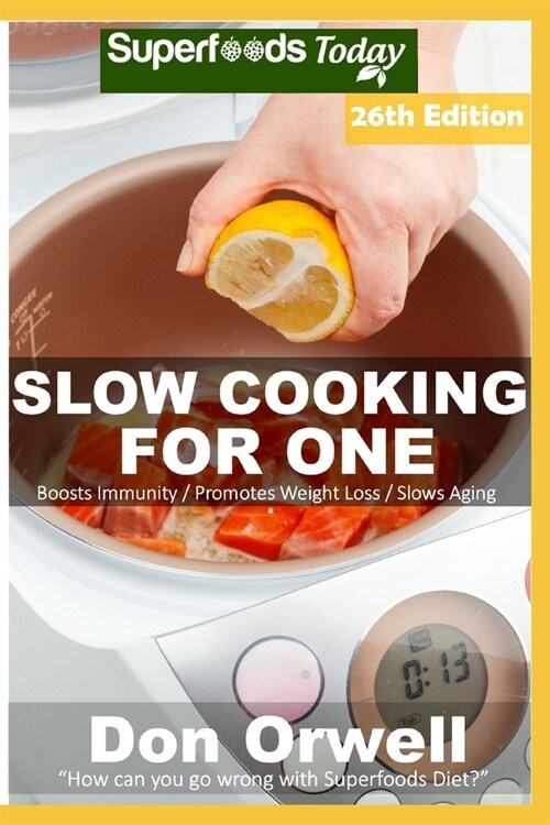 Slow Cooking for One: Over 230 Quick & Easy Gluten Free Low Cholesterol Whole Foods Slow Cooker Meals full of Antioxidants & Phytochemicals (Paperback)