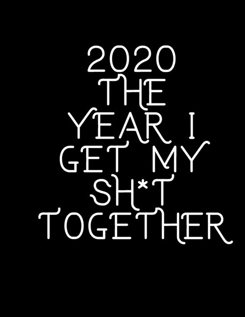 2020 The Year I Get My Sh*t Together: 2020 Standard Diary: AT A GLANCE Daily Diary Planner One Page A Day (Paperback)