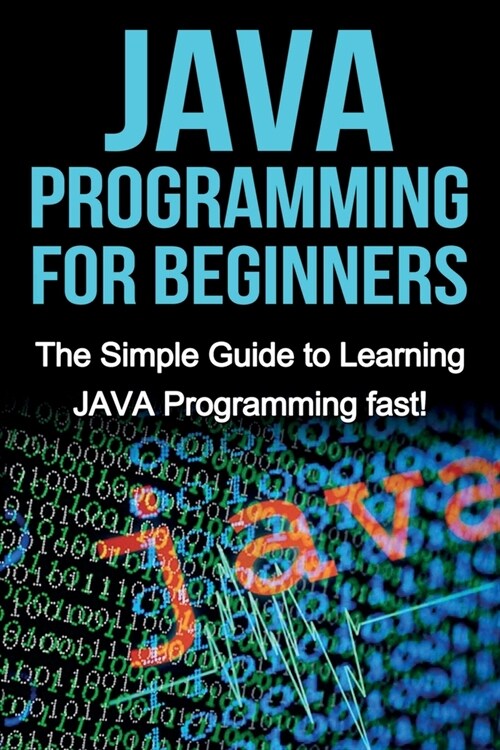 JAVA Programming for Beginners: The Simple Guide to Learning JAVA Programming fast! (Paperback)