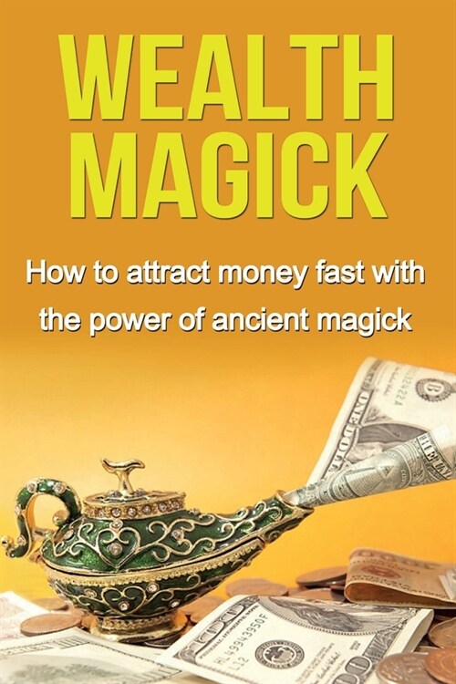 Wealth Magick: How to attract money fast with the power of ancient magick (Paperback)