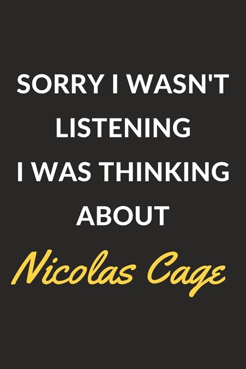 Sorry I Wasnt Listening I Was Thinking About Nicolas Cage: Nicolas Cage Journal Notebook to Write Down Things, Take Notes, Record Plans or Keep Track (Paperback)