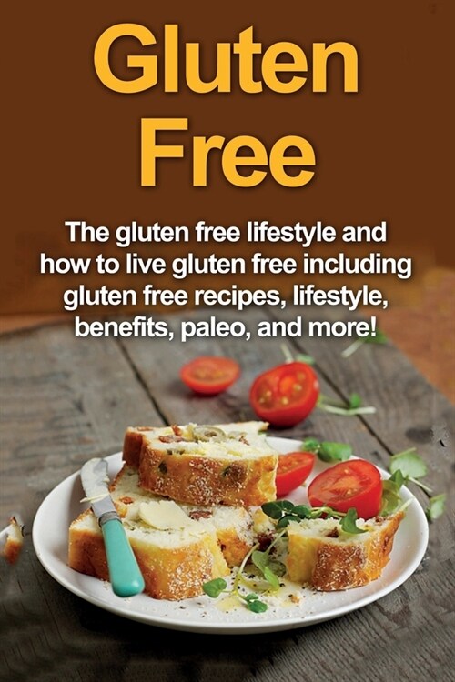 Gluten Free: The gluten free lifestyle and how to live gluten free including gluten free recipes, lifestyle, benefits, Paleo, and m (Paperback)