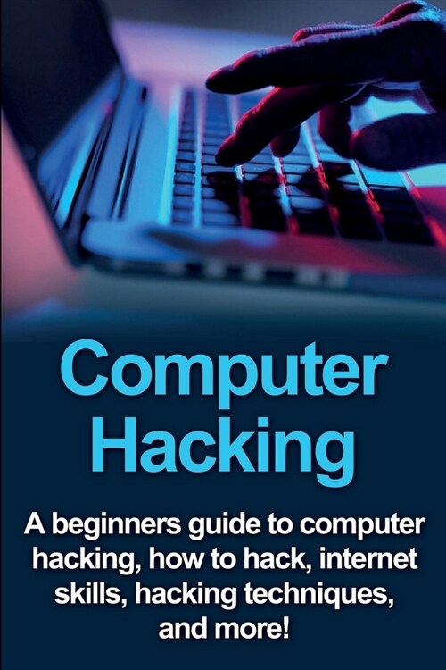 Computer Hacking: A beginners guide to computer hacking, how to hack, internet skills, hacking techniques, and more! (Paperback)