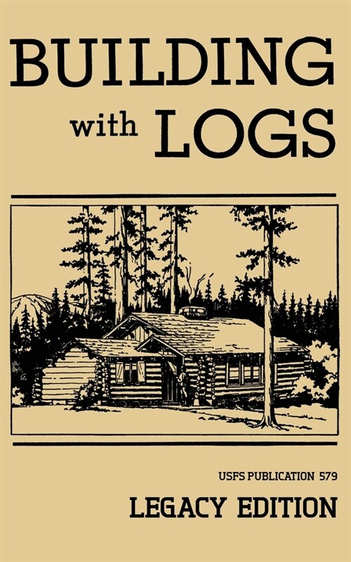 Building With Logs (Legacy Edition): A Classic Manual On Building Log Cabins, Shelters, Shacks, Lookouts, and Cabin Furniture For Forest Life (Paperback, Legacy)